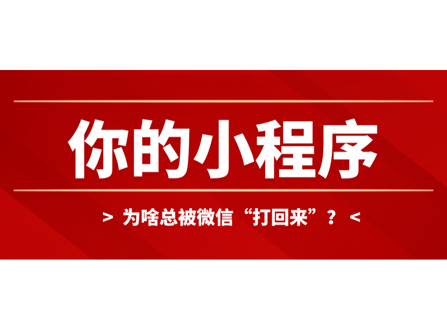 你的小程序为啥总被微信“打回来”？？？？？